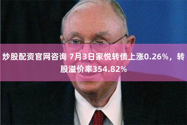 炒股配资官网咨询 7月3日家悦转债上涨0.26%，转股溢价率354.82%