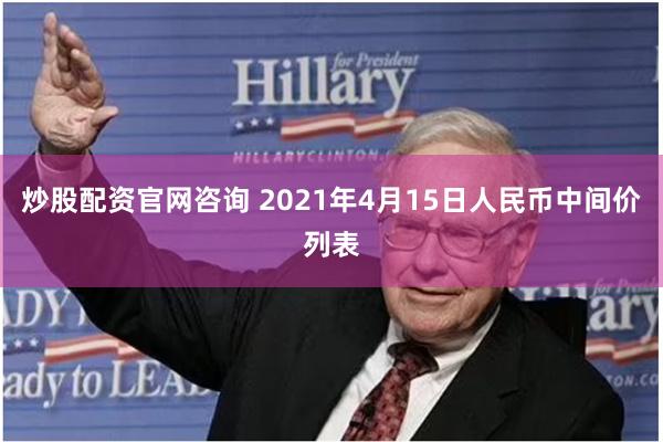 炒股配资官网咨询 2021年4月15日人民币中间价列表