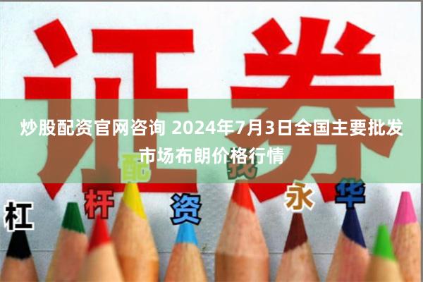 炒股配资官网咨询 2024年7月3日全国主要批发市场布朗价格行情