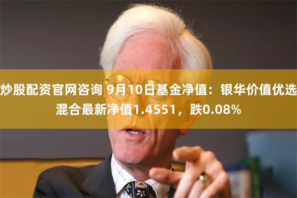 炒股配资官网咨询 9月10日基金净值：银华价值优选混合最新净值1.4551，跌0.08%