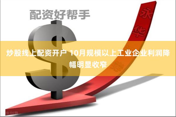 炒股线上配资开户 10月规模以上工业企业利润降幅明显收窄