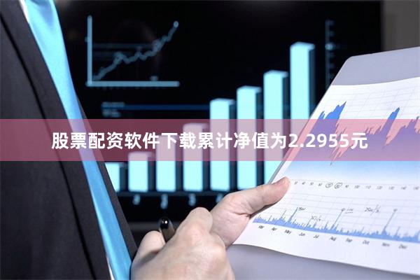 股票配资软件下载累计净值为2.2955元