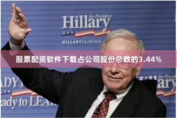 股票配资软件下载占公司股份总数的3.44%