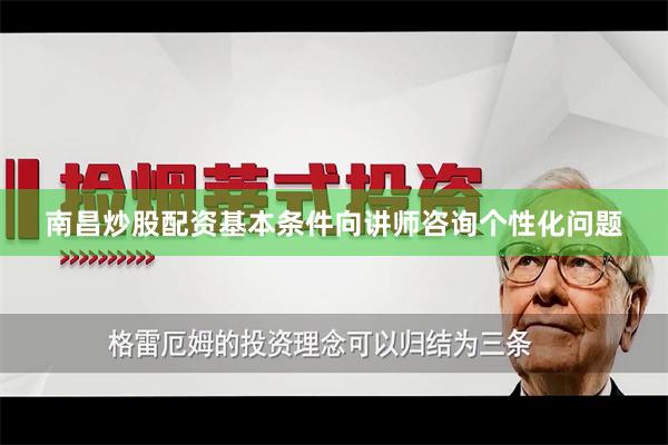 南昌炒股配资基本条件向讲师咨询个性化问题