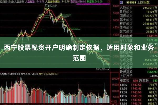 西宁股票配资开户明确制定依据、适用对象和业务范围