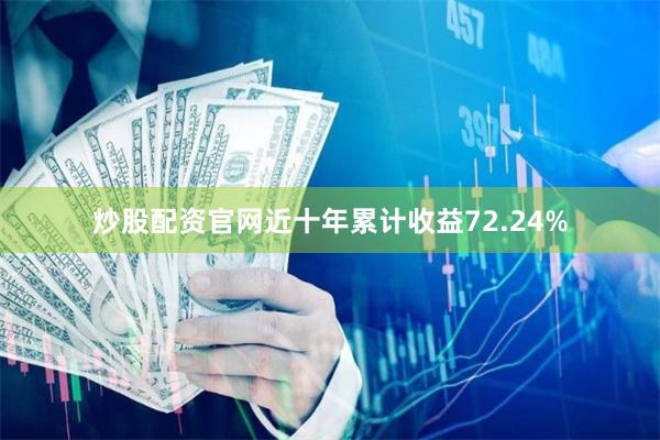 炒股配资官网近十年累计收益72.24%